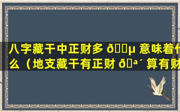 八字藏干中正财多 🌵 意味着什么（地支藏干有正财 🪴 算有财星吗）